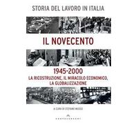 Storia del lavoro in Italia. Il Novecento. La ricostruzione, il miracolo economico, la globalizzazione (1945-2000)