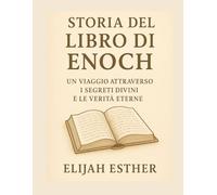 STORIA DEL LIBRO DI ENOCH: UN VIAGGIO ATTRAVERSO I SEGRETI DIVINI E LE VERITÀ ETERNE
