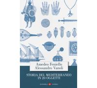 Storia del Mediterraneo in 20 oggetti - Feniello Amedeo, Vanoli Alessandro