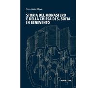 Storia del monastero e della chiesa di S. Sofia in Benevento - Bove Francesco