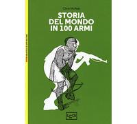 Storia del mondo in 100 armi. Ediz. a colori