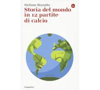 STORIA DEL MONDO IN 12 PARTITE DI CALCIO - BIZZOTTO STEFANO - Il Saggiatore