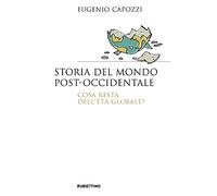 Storia del mondo post occidentale. Cosa resta dell'età globale?