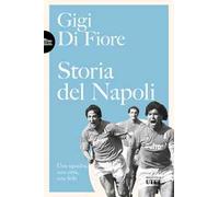 Storia del Napoli. Una squadra, una città, una fede. Nuova ediz.