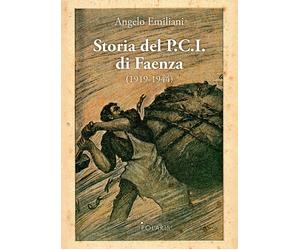 Storia del P.C.I. di Faenza (1919-1944) - Emiliani Angelo