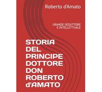 STORIA DEL PRINCIPE DOTTORE DON ROBERTO d'AMATO: GRANDE SEDUTTORE E INTELLETTUALE