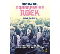 Storia del Progressive Rock. Origini e leggende della musica inglese anni Settanta