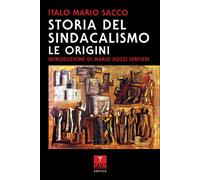 Storia del sindacalismo. Le origini - Sacco Italo Mario