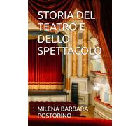 STORIA DEL TEATRO E DELLO SPETTACOLO - POSTORINO MILENA BARBARA