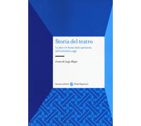 Storia del teatro. Le idee e le forme dello spettacolo dall'antichità a oggi [Pa