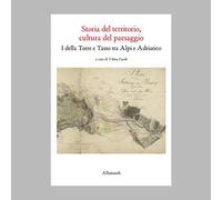 Storia del territorio, cultura del paesaggio. I della Torre e Tasso tra Alpi e Adriatico