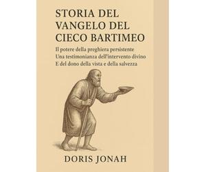 STORIA DEL VANGELO DEL CIECO BARTIMEO:: Il potere della preghiera persistente: una testimonianza dell'intervento divino e del dono della vista e della salvezza