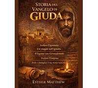 STORIA DEL VANGELO DI GIUDA: Svelare l'Apostolo: Un viaggio nell'ignoto. Il legame con Gerusalemme. Svelare l'enigma. Fede e famiglia: Una storia nascosta.