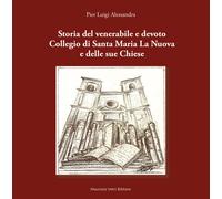 Storia del venerabile e devoto Collegio di Santa Maria la Nuova e delle su...