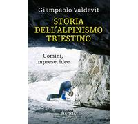Storia dell'alpinismo triestino. Uomini, imprese, idee