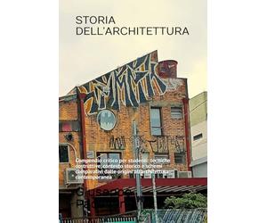 STORIA DELL’ARCHITETTURA: Compendio critico per studenti: tecniche costruttive, contesto storico e schemi comparativi dalle origini all’architettura contemporanea
