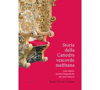 Storia della Cattedra vescovile melfitana con notizie storico biografiche dei suoi Pastori