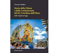Storia della Chiesa e della Confraternita del SS. Crocifisso dell'Olmo. Dalle origini ad oggi. Nuova ediz.