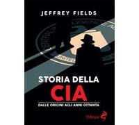 Storia della CIA. Dalle origini agli anni Ottanta