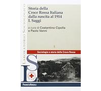 Storia della croce rossa italiana dalla nascita al 1914. Saggi (Vol. 1)