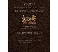 Storia della decadenza e rovina dell'impero romano: Prima Parte (Volume I, II, III, IV, V, VI, VII)