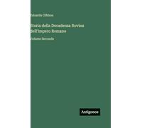 Storia della Decadenza Rovina dell'Impero Romano: Volume Secondo