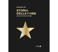 Storia della fama. Genesi di otto miliardi di celebrità