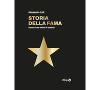 Storia della fama. Genesi di otto miliardi di celebrità