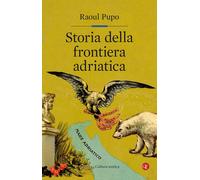 Storia della frontiera adriatica - Pupo Raoul