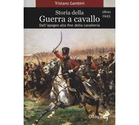 Storia della guerra a cavallo 1800-1945. Dall'apogeo alla fine della caval...