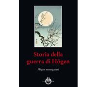 Storia della guerra di Hogen. Hogen monogatari - AA.VV.