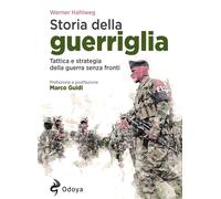 Storia della guerriglia. Tattica e strategia della guerra senza fronti - H...