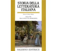Storia della letteratura italiana. Vol. VIII: Tra l'Otto e il Novecento: Vol. 8