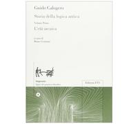 Storia della logica antica. L'età arcaica (Vol. 1)
