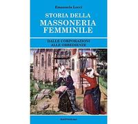 Storia della massoneria femminile. Dalle corporazioni alle obbedienze - Lo...