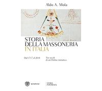 Storia della massoneria in Italia. Dal 1717 al 2018. Tre secoli di un Ordi...