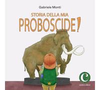 Storia della mia proboscide. Ediz. illustrata
