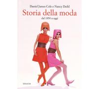Storia della moda dal 1850 a oggi. Ediz. illustrata - Cole Daniel J., Deih...