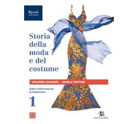 Storia della moda e del costume. Per le Scuole superiori. Con e-book. Con espansione online. Dalle civiltà antiche al Settecento (Vol. 1)