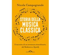 Storia della musica classica. Il racconto di un'avventura straord