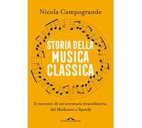 Storia della musica classica. Il racconto di un'avventura straordinaria dal Medioevo a Spotify