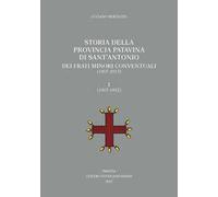 Storia della Provincia Patavina di Sant'Antonio dei Frati Minori Conventuali (1907-2013). Vol. 1: (1907-1952)
