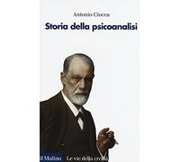 STORIA DELLA PSICOANALISI - CIOCCA ANTONIO - Il Mulino
