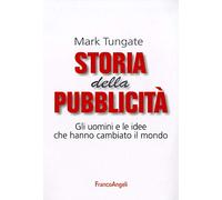 Storia della pubblicità. Gli uomini e le idee che hanno cambiato il mondo