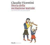 Storia Della Recitazione Teatrale. Dal Mondo Antico Alla Scena Digitale
