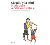 Storia della recitazione teatrale. Dal mondo antico alla scena digitale - ...