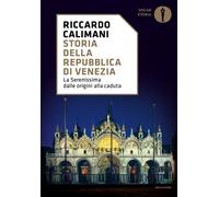Storia della Repubblica di Venezia. La Serenissima dalle origini alla cadu...