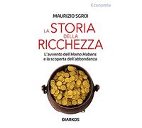 Storia della ricchezza. L’avvento dell’«Homo Habens» e la scoperta dell’abbondanza