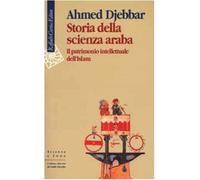 Storia della scienza araba. Il patrimonio intellettuale dell'Islam - Djebb...