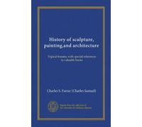 Storia della scultura, della pittura e dell'architettura (Vol-1): Lezioni di attualità, con riferimenti speciali a libri di valore